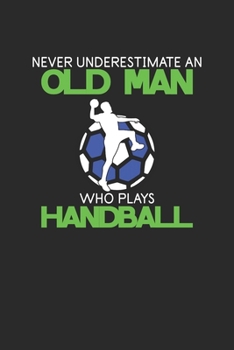 Paperback Never Underestimate An Old Man Who Plays Handball: Never Underestimate Notebook, Dotted Bullet (6" x 9" - 120 pages) Sports and Recreations Themed Not Book