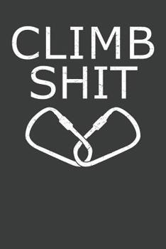 Climb Shit: Rock Climbing Notebook 120 Pages (6 x 9)