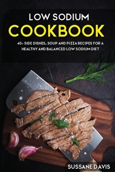 Paperback Low Sodium Cookbook: 40+ Soup, Pizza, and Side Dishes recipes designed for Low Sodium diet Book