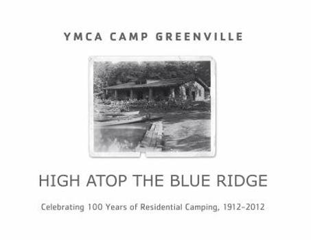 Hardcover YMCA Camp Greenville: High Atop the Blue Ridge: Celebrating 100 Years of Residential Camping 1912-2012 Book