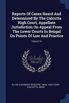 Paperback Reports Of Cases Heard And Determined By The Calcutta High Court, Appellate Jurisdiction On Appeal From The Lower Courts In Bengal On Points Of Law An Book