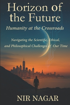 Horizon of the Future: Humanity at the Crossroads: Navigating the Scientific, Ethical, and Philosophical Challenges of Our Time