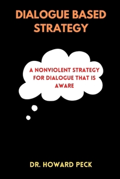 Paperback The Dialogue Based Strategy: A Nonviolent Strategy For Dialogue That Is Aware Book