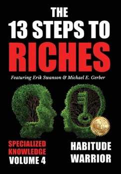 Hardcover The 13 Steps to Riches - Volume 4: Habitude Warrior Special Edition Specialized Knowledge with Michael E. Gerber Book