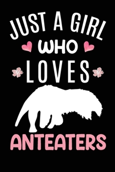Paperback Just A Girl Who Loves Anteaters: Anteater Animal Lover Gift Diary - Blank Date & Blank Lined Notebook Journal - 6x9 Inch 120 Pages White Paper Book