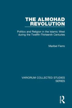 Hardcover The Almohad Revolution: Politics and Religion in the Islamic West during the Twelfth-Thirteenth Centuries Book