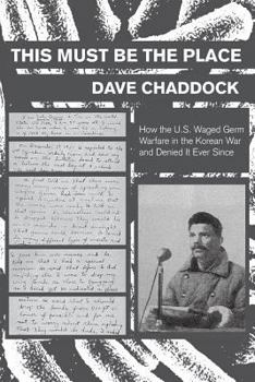 Paperback This Must Be the Place: How the U.S. Waged Germ Warfare in the Korean War and Denied It Ever Since Book