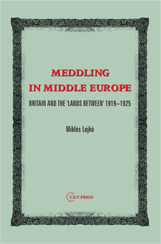 Hardcover Meddling in Middle Europe: Britain and the 'Lands Between' 1919-1925 Book