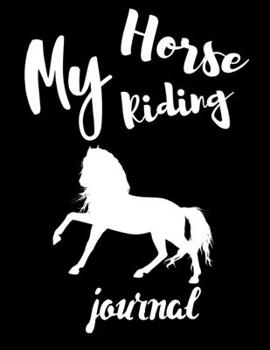 Paperback My Horse Riding Journal: Write Down in Journal Your Horse Riding and Training, Notebook and Horse Book for Adults and Kids. Record Riding Lesso Book