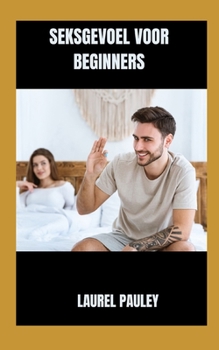 SEKSGEVOEL VOOR BEGINNERS: DOORDACHTE GIDS VOOR SEKSUELE BESLUITVORMING VOOR SINGLES (Dutch Edition)