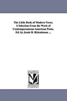 Paperback The Little Book of Modern Verse; A Selection from the Work of Contemporaneous American Poets, Ed. by Jessie B. Rittenhouse ... Book