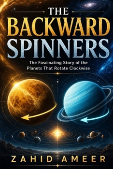 The Backward Spinners: The Fascinating Story of the Planets That Rotate Clockwise