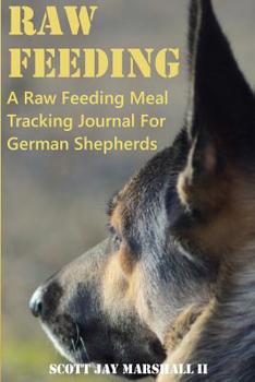 Paperback German Shepherd Raw Feeding Meal Tracking Journal: A Raw Feeding Meal Tracking Journal For GSDs Book