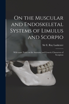 Paperback On the Muscular and Endoskeletal Systems of Limulus and Scorpio; With Some Notes on the Anatomy and Generic Characters of Scorpions Book