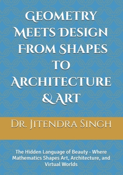 Paperback Geometry Meets Design: From Shapes to Architecture & Art: The Hidden Language of Beauty - Where Mathematics Shapes Art, Architecture, and Virtual Worl Book