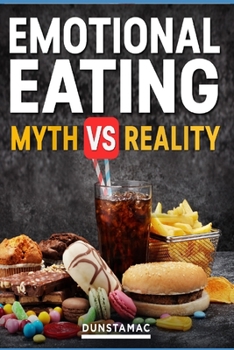 Paperback Emotional Eating - Myth vs Reality: The What? The Why? and Solutions Book