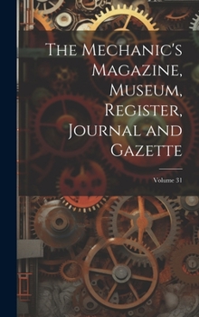 Hardcover The Mechanic's Magazine, Museum, Register, Journal and Gazette; Volume 31 [Turkish] Book