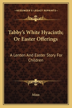 Paperback Tabby's White Hyacinth; Or Easter Offerings: A Lenten And Easter Story For Children Book