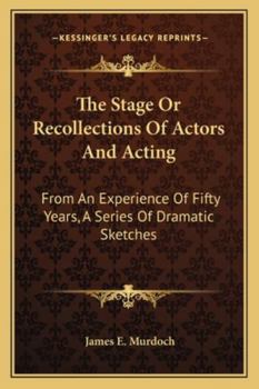 Paperback The Stage Or Recollections Of Actors And Acting: From An Experience Of Fifty Years, A Series Of Dramatic Sketches Book