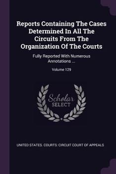 Paperback Reports Containing the Cases Determined in All the Circuits from the Organization of the Courts: Fully Reported with Numerous Annotations ...; Volume Book