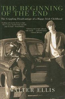 Paperback The Beginning of the End: The Crippling Disadvantage of a Happy Irish Childhood Book