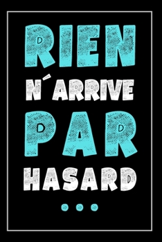 Phrase De Motivation: Carnet De Notes - Rien N'arrive Par Hasard - Un Cadeau Pour Elle Ou Pour Lui - Anniversaire, Noël ou Occasion Spéciale (French Edition)