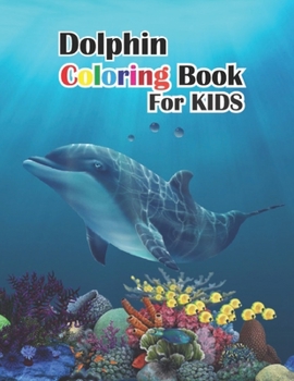 Dolphin Coloring Book: Dolphin Coloring Book For Kids: Coloring Book for Dolphin Lovers, 31 Dolphin Designs. Beautiful Pages for Kids Ages 4-
