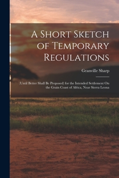 Paperback A Short Sketch of Temporary Regulations: (Until Better Shall Be Proposed) for the Intended Settlement On the Grain Coast of Africa, Near Sierra Leona Book