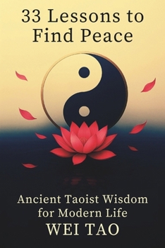 33 Lessons to Find Peace: Ancient Taoist Wisdom for Modern Life