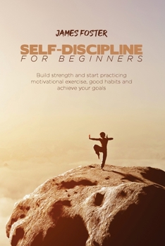 Paperback Self-Discipline for Beginners: Build strength and start practicing motivational exercise, good habits and achieve your goals Book