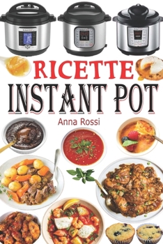 Paperback Ricette Instant Pot: Ricettario di cucina sana e gourmet con 75 ricette facili da preparare e deliziose da gustare! Ricettario Instant Pot [Italian] Book