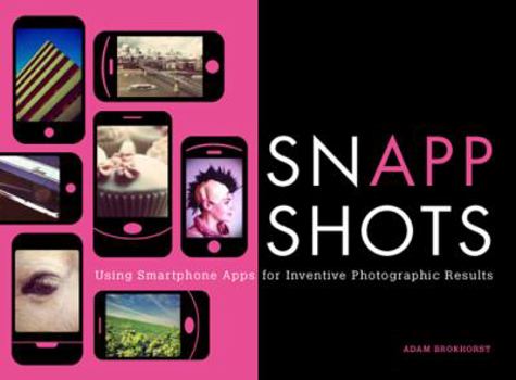 Paperback Snapp Shots: Using Smartphone Apps for Inventive Photographic Results Book