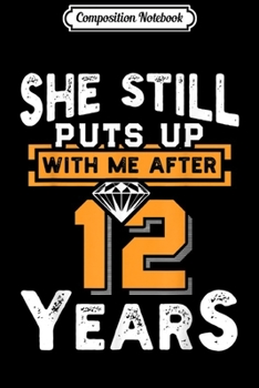 Composition Notebook: She Still Puts Up With Me After 12 Years Wedding Anniversary Journal/Notebook Blank Lined Ruled 6x9 100 Pages