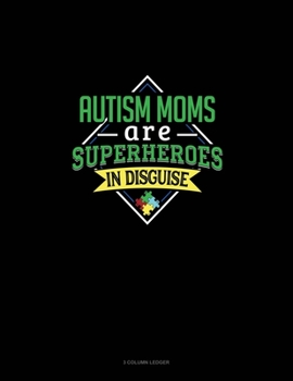 Paperback Autism Moms Are Superheroes In Disguise: 3 Column Ledger Book