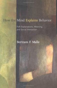 How the Mind Explains Behavior: Folk Explanations, Meaning, and Social Interaction (Bradford Books)