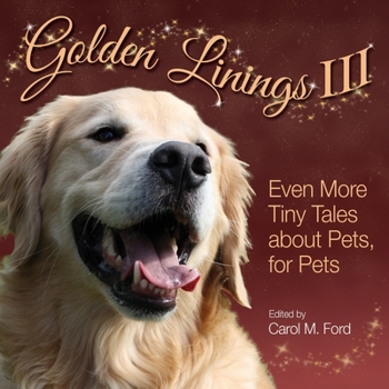 Paperback Golden Linings III: Even More Tiny Tales about Pets, For Pets Book