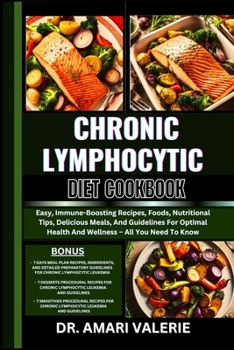 CHRONIC LYMPHOCYTIC DIET COOKBOOK: Easy, Immune-Boosting Recipes, Foods, Nutritional Tips, Delicious Meals, And Guidelines For Optimal Health And Wellness – All You Need To Know