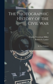 Hardcover The Photographic History of the Civil War: in Ten Volumes; 10 Book