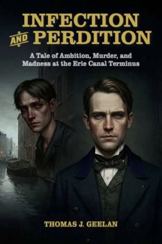 Infection and Perdition: A Tale of Ambition, Murder, and Madness at the Erie Canal Terminus