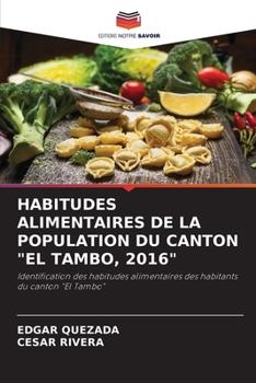HABITUDES ALIMENTAIRES DE LA POPULATION DU CANTON "EL TAMBO, 2016": Identification des habitudes alimentaires des habitants du canton "El Tambo" (French Edition)