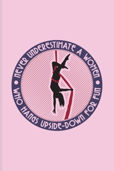 Paperback Never Underestimate A Women Who Hangs Upside-Down For Fun: Daily Feelings And Thoughts Journal For Aerial Dancing, Acrobats & Circus Fans - 6x9 - 101 Book