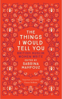 Paperback The Things I Would Tell You: British Muslim Women Write Book