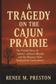 A TRAGEDY ON THE CAJUN PRAIRIE: The Untold Story of Aubrey LaHaye’s Murder and the Mystery That Endured for Generations