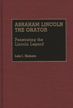 Hardcover Abraham Lincoln the Orator: Penetrating the Lincoln Legend Book