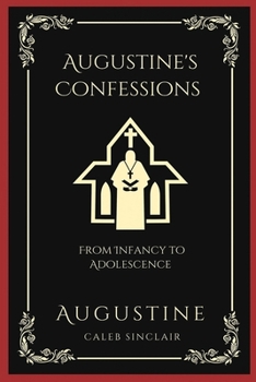 Paperback Augustine's Confessions: From Infancy to Adolescence (Including Thoughts on Original Sin and Lust) (Grapevine Press) Book