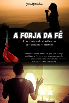 A Forja da Fé: Transformando desafios em crescimento espiritual (Portuguese Edition)