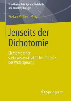 Paperback Jenseits Der Dichotomie: Elemente Einer Sozialwissenschaftlichen Theorie Des Widerspruchs [German] Book