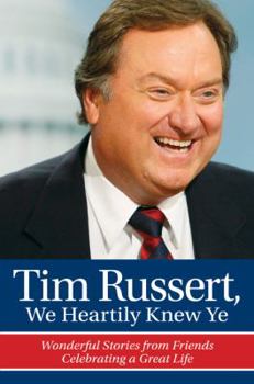 Hardcover Tim Russert, We Heartily Knew Ye: Wonderful Stories from Friends Celebrating a Great Life Book