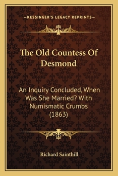 Paperback The Old Countess Of Desmond: An Inquiry Concluded, When Was She Married? With Numismatic Crumbs (1863) Book