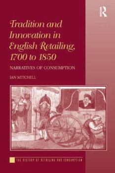 Hardcover Tradition and Innovation in English Retailing, 1700 to 1850: Narratives of Consumption. Ian Mitchell Book